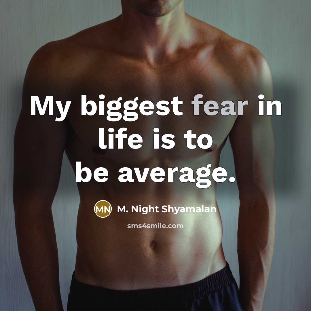 “My biggest fear in life is to be average.” quote by M. Night Shyamalan