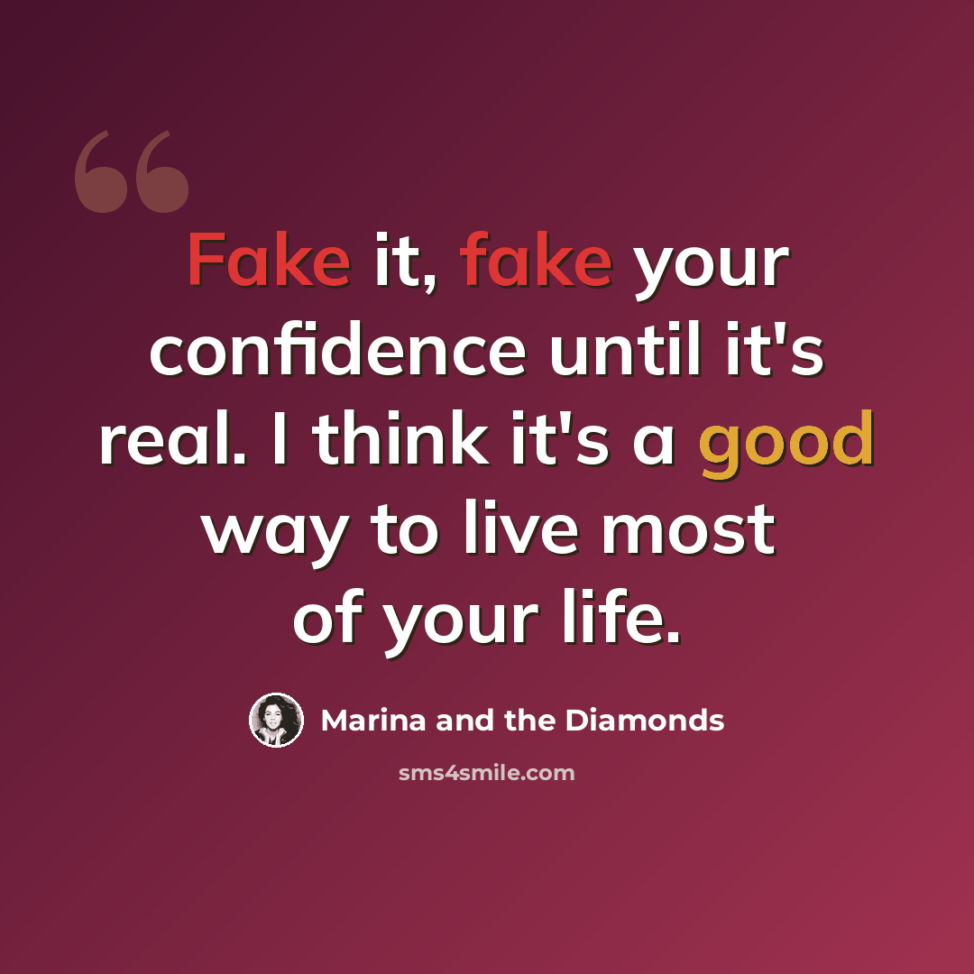 “Fake it, fake your confidence until it's real. I think it's a good way to live most of your life.” quote by Marina and the Diamonds