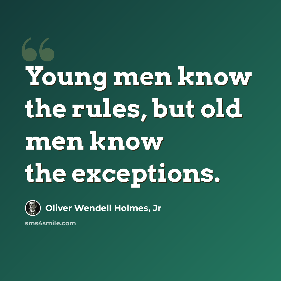 “Young men know the rules, but old men know the exceptions.” quote by Oliver Wendell Holmes, Jr