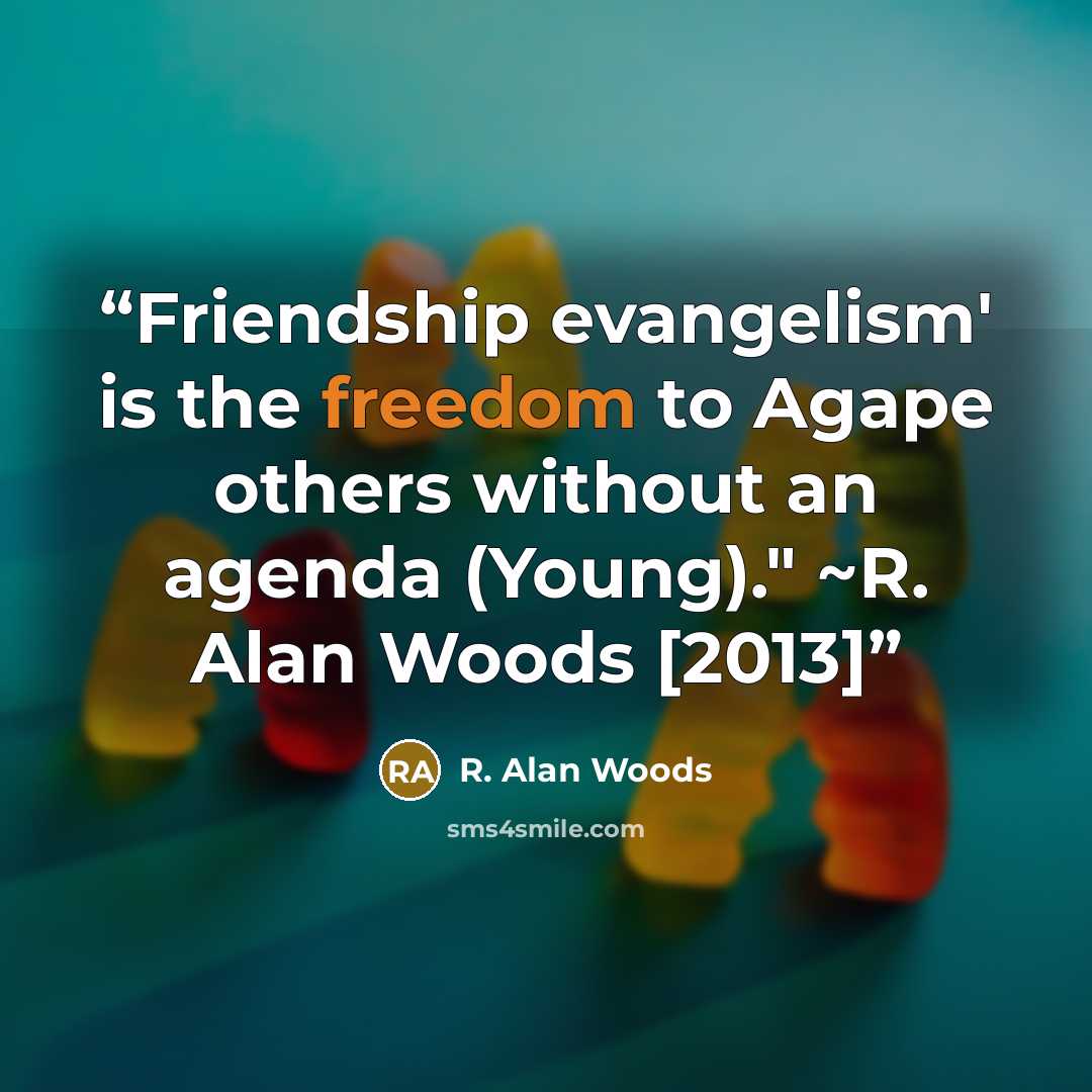 “Friendship evangelism' is the freedom to Agape others without an agenda (Young)." ~R. Alan Woods [2013]” quote by R. Alan Woods