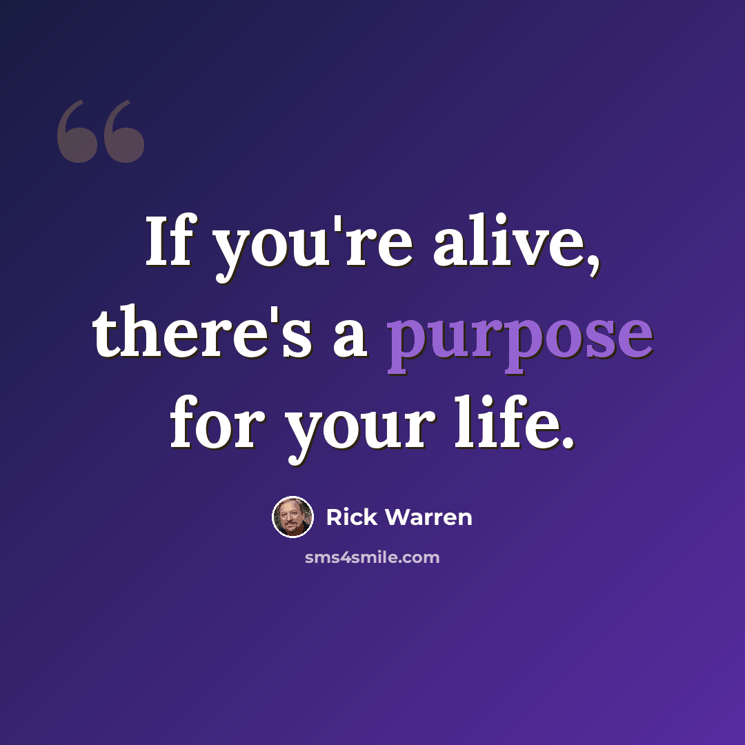 “If you're alive, there's a purpose for your life.” quote by Rick Warren