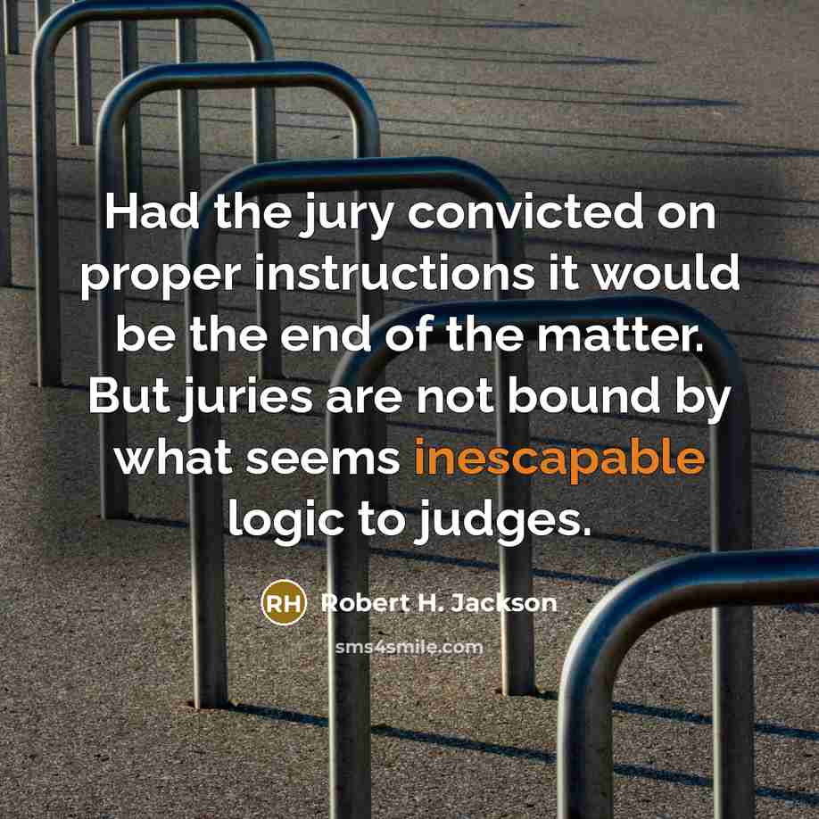 “Had the jury convicted on proper instructions it would be the end of the matter. But juries are not bound by what seems inescapable logic to judges.” quote by Robert H. Jackson