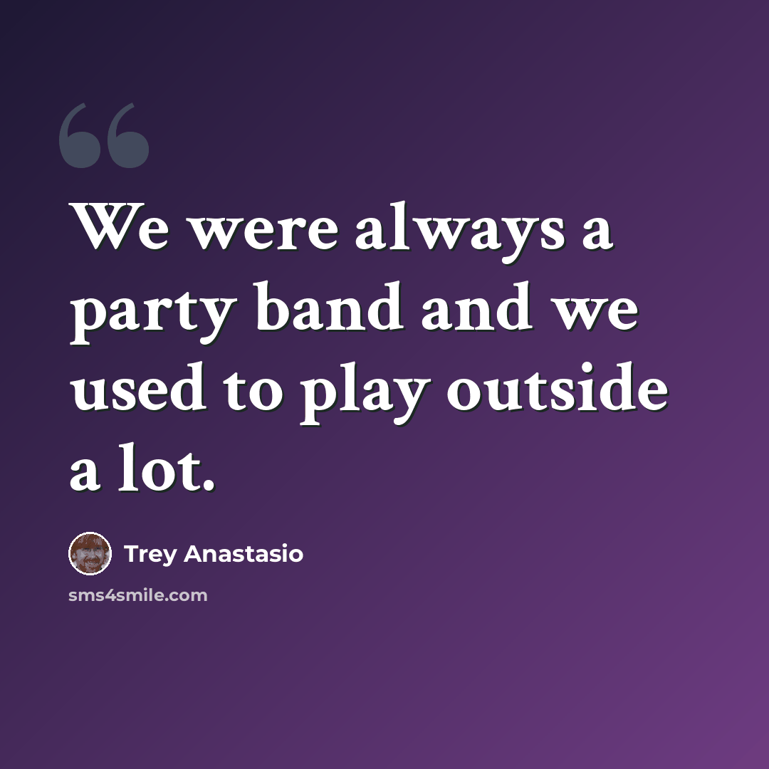 “We were always a party band and we used to play outside a lot.” quote by Trey Anastasio