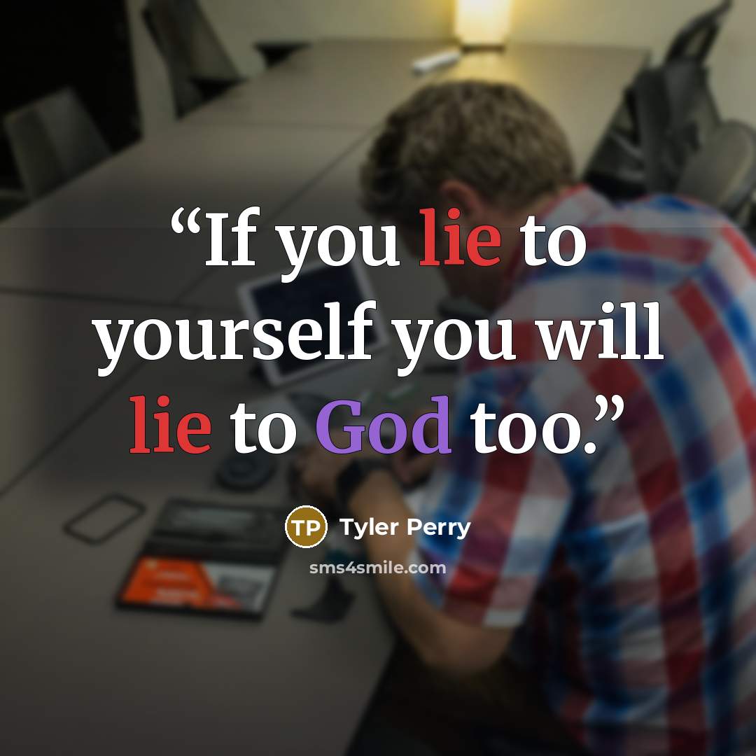 “If you lie to yourself you will lie to God too.” quote by Tyler Perry