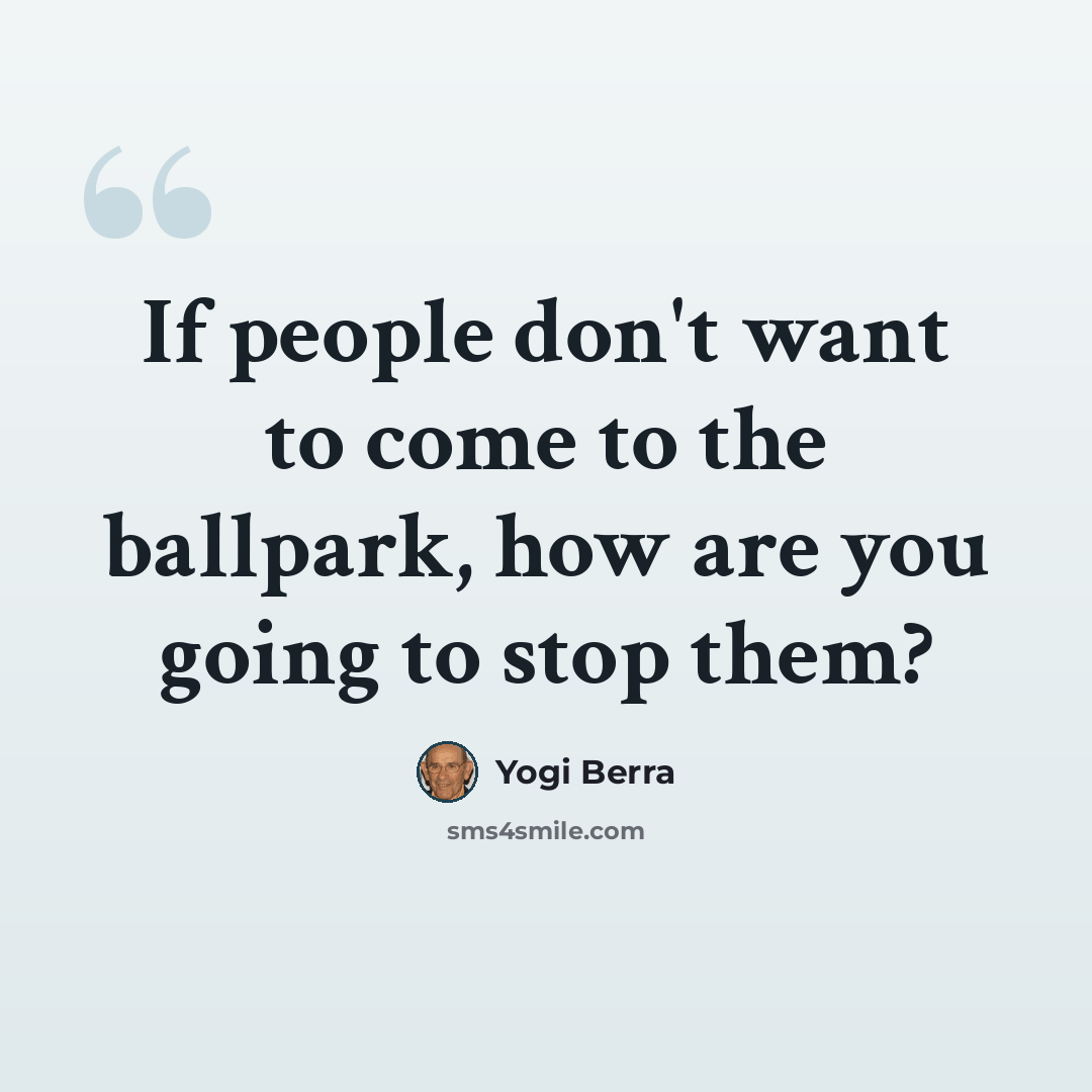 “If people don't want to come to the ballpark, how are you going to stop them?” quote by Yogi Berra