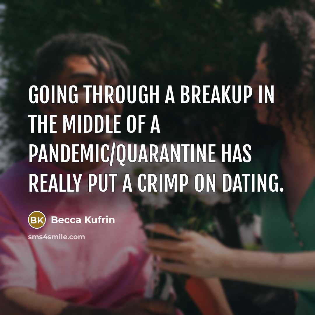 “Going through a breakup in the middle of a pandemic/quarantine has really put a crimp on dating.” quote by Becca Kufrin
