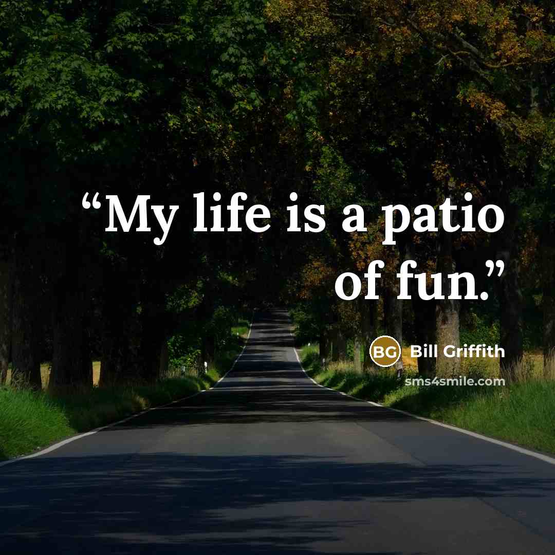 “My life is a patio of fun.” quote by Bill Griffith