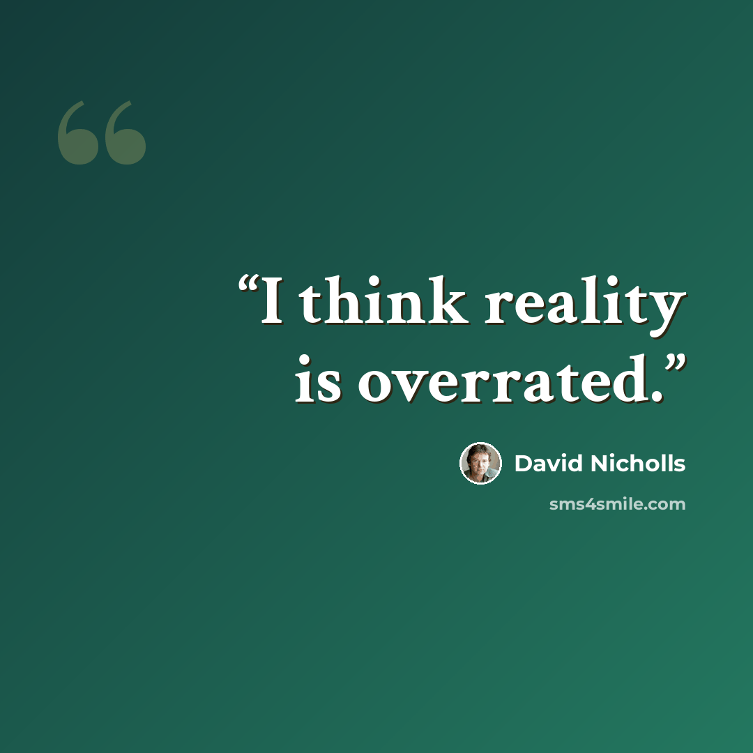 “I think reality is overrated.” quote by David Nicholls