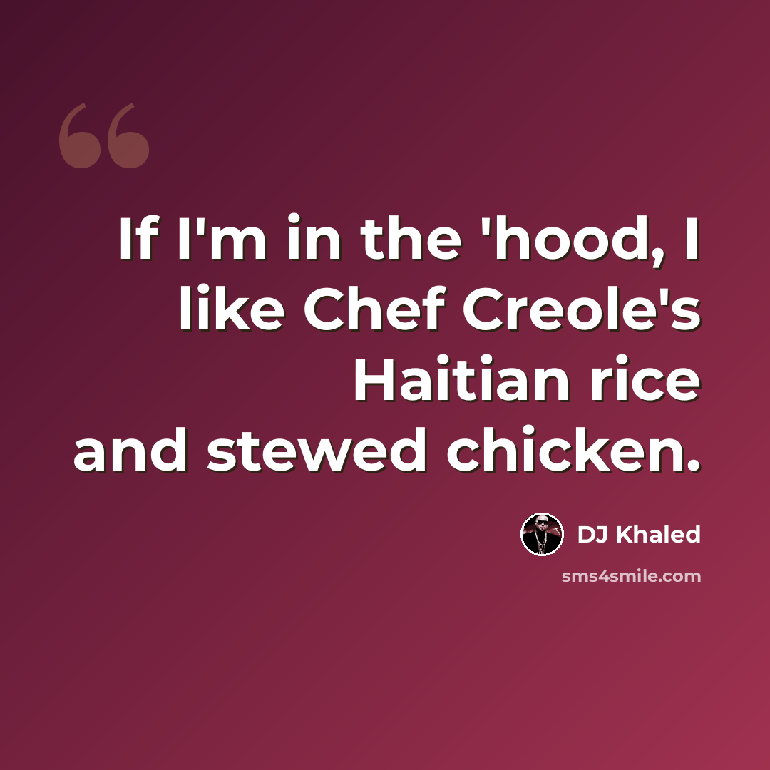 “If I'm in the 'hood, I like Chef Creole's Haitian rice and stewed chicken.” quote by DJ Khaled