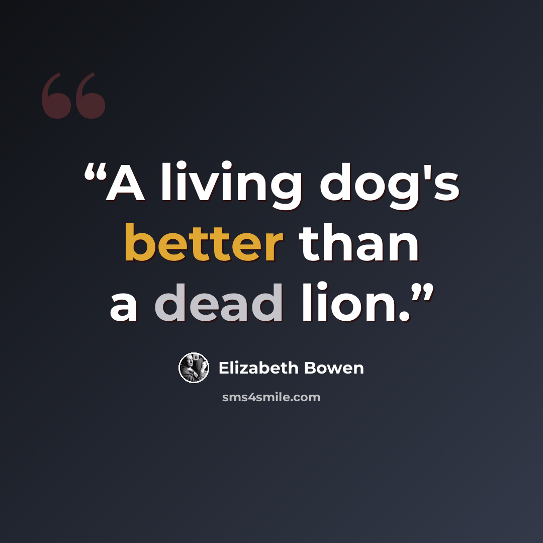 “A living dog's better than a dead lion.” quote by Elizabeth Bowen