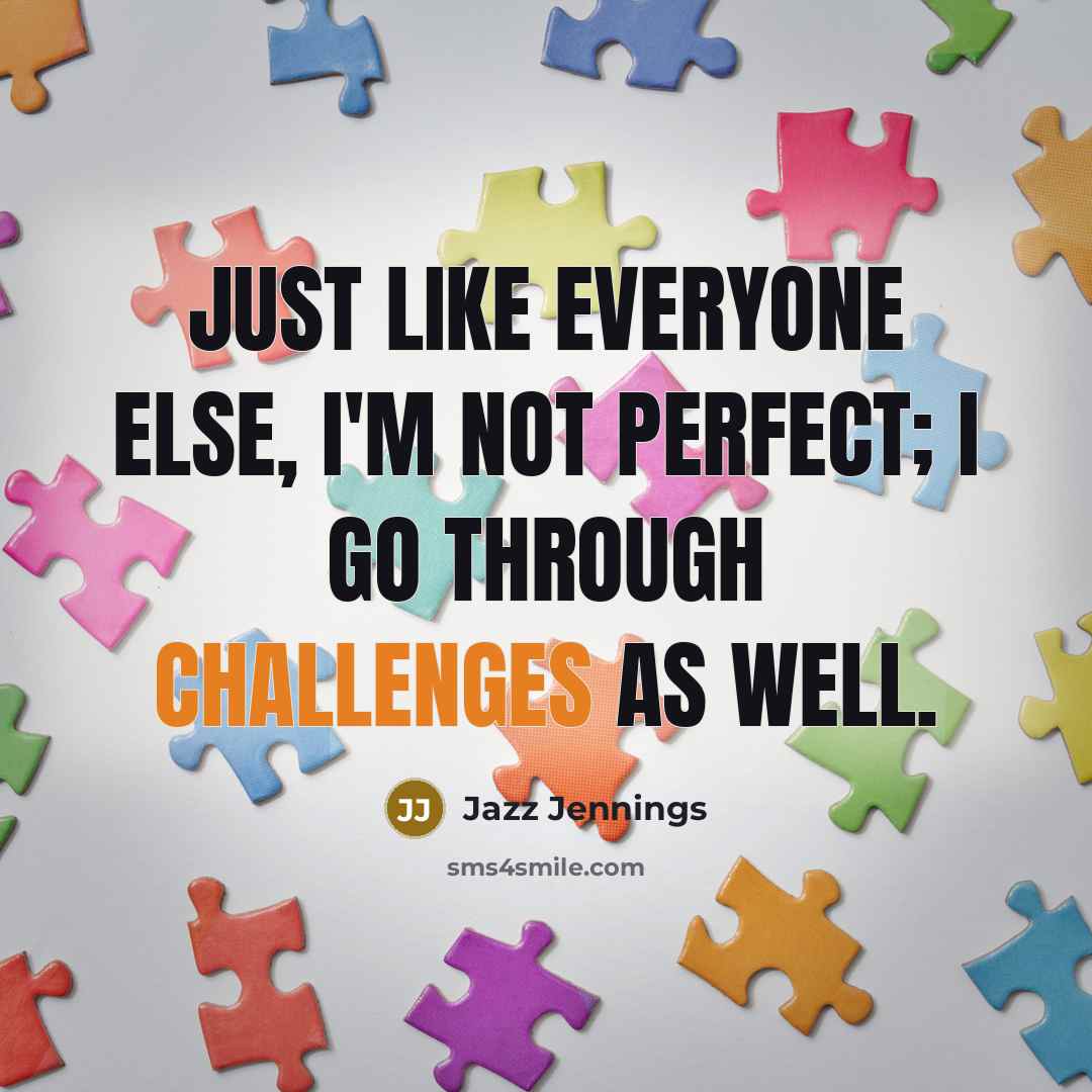 “Just like everyone else, I'm not perfect; I go through challenges as well.” quote by Jazz Jennings