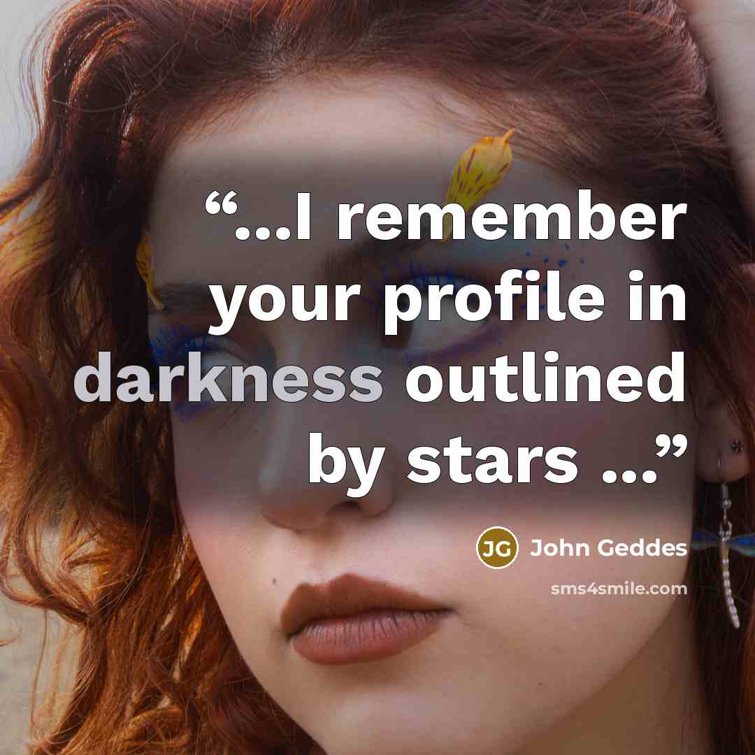 “...I remember your profile in darkness outlined by stars ...” quote by John Geddes