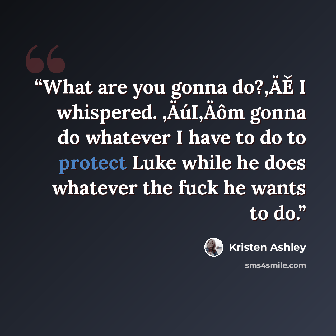 “What are you gonna do?‚ÄĚ I whispered. ‚ÄúI‚Äôm gonna do whatever I have to do to protect Luke while he does whatever the fuck he wants to do.” quote by Kristen Ashley