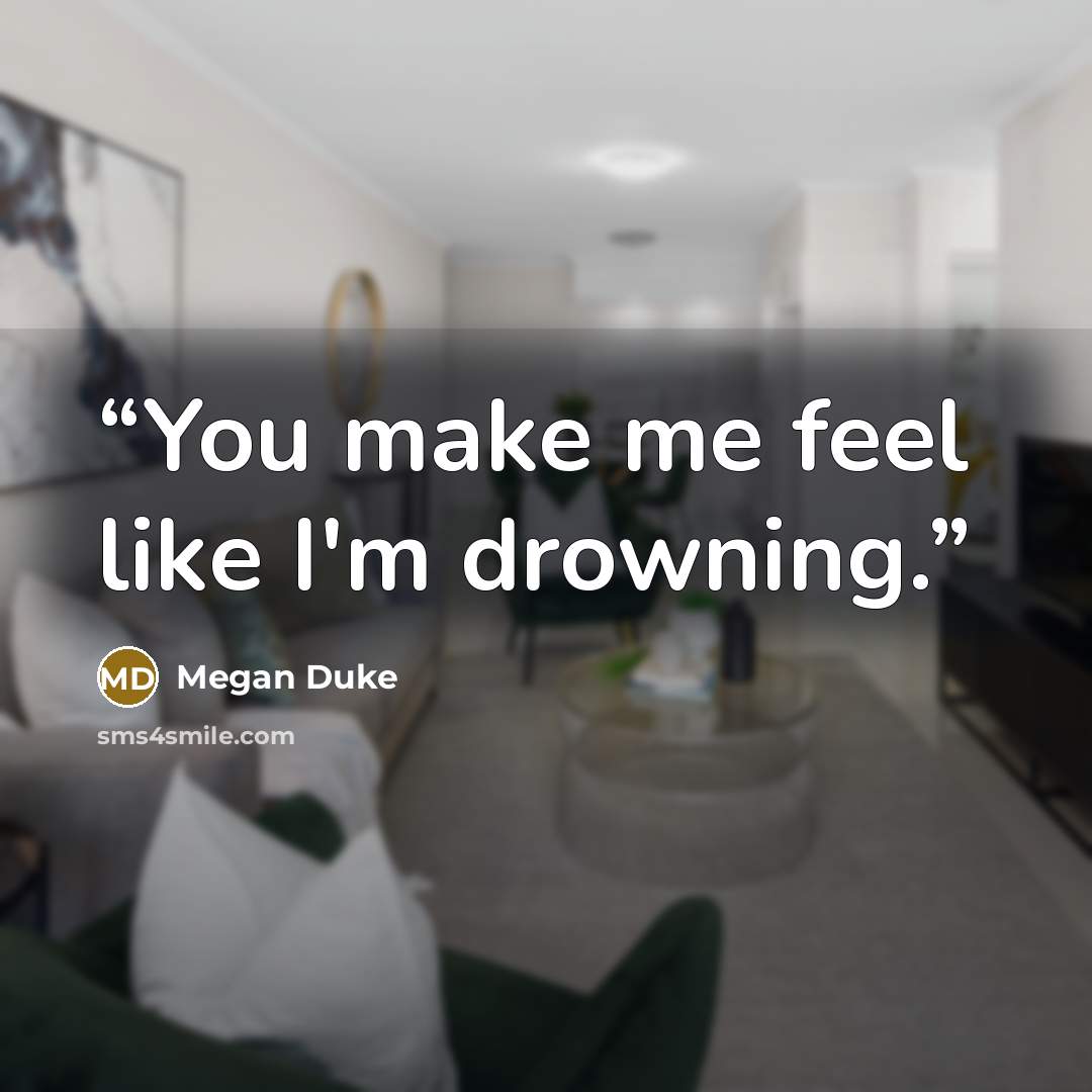 “You make me feel like I'm drowning.” quote by Megan Duke