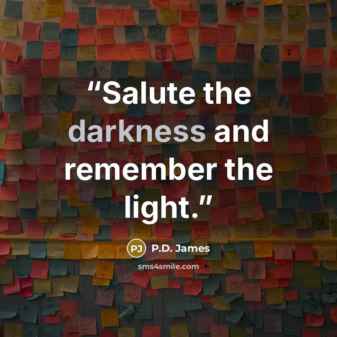 “Salute the darkness and remember the light.” quote by P.D. James