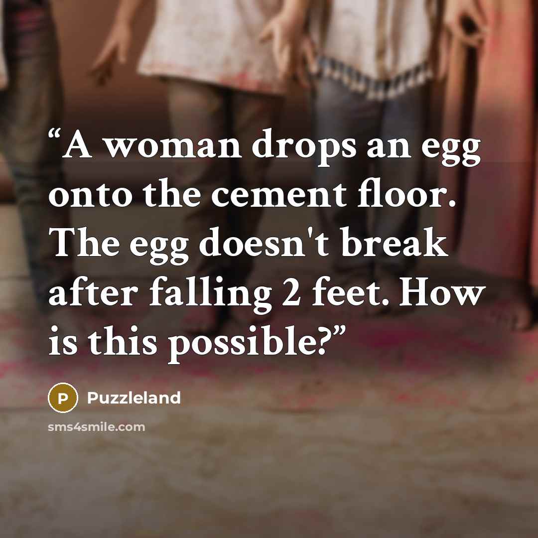 “A woman drops an egg onto the cement floor. The egg doesn't break after falling 2 feet. How is this possible?” quote by Puzzleland