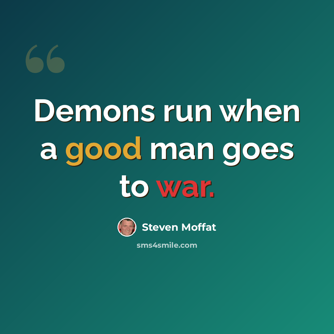 “Demons run when a good man goes to war.” quote by Steven Moffat