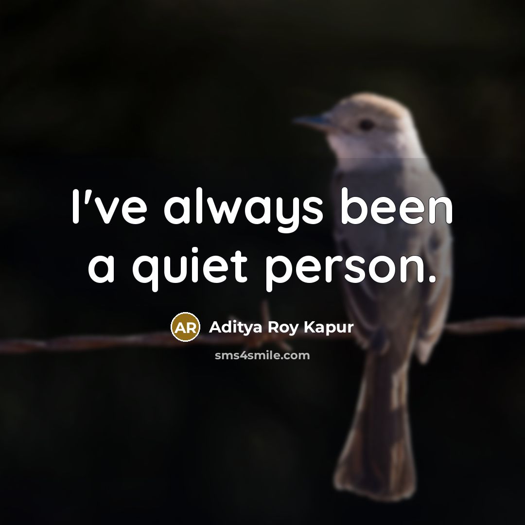 “I've always been a quiet person.” quote by Aditya Roy Kapur