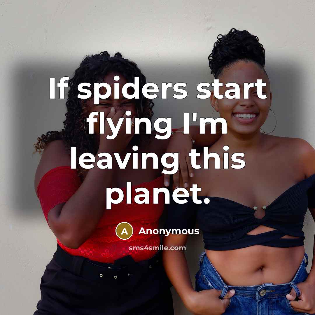 “If spiders start flying I'm leaving this planet.” quote by Anonymous