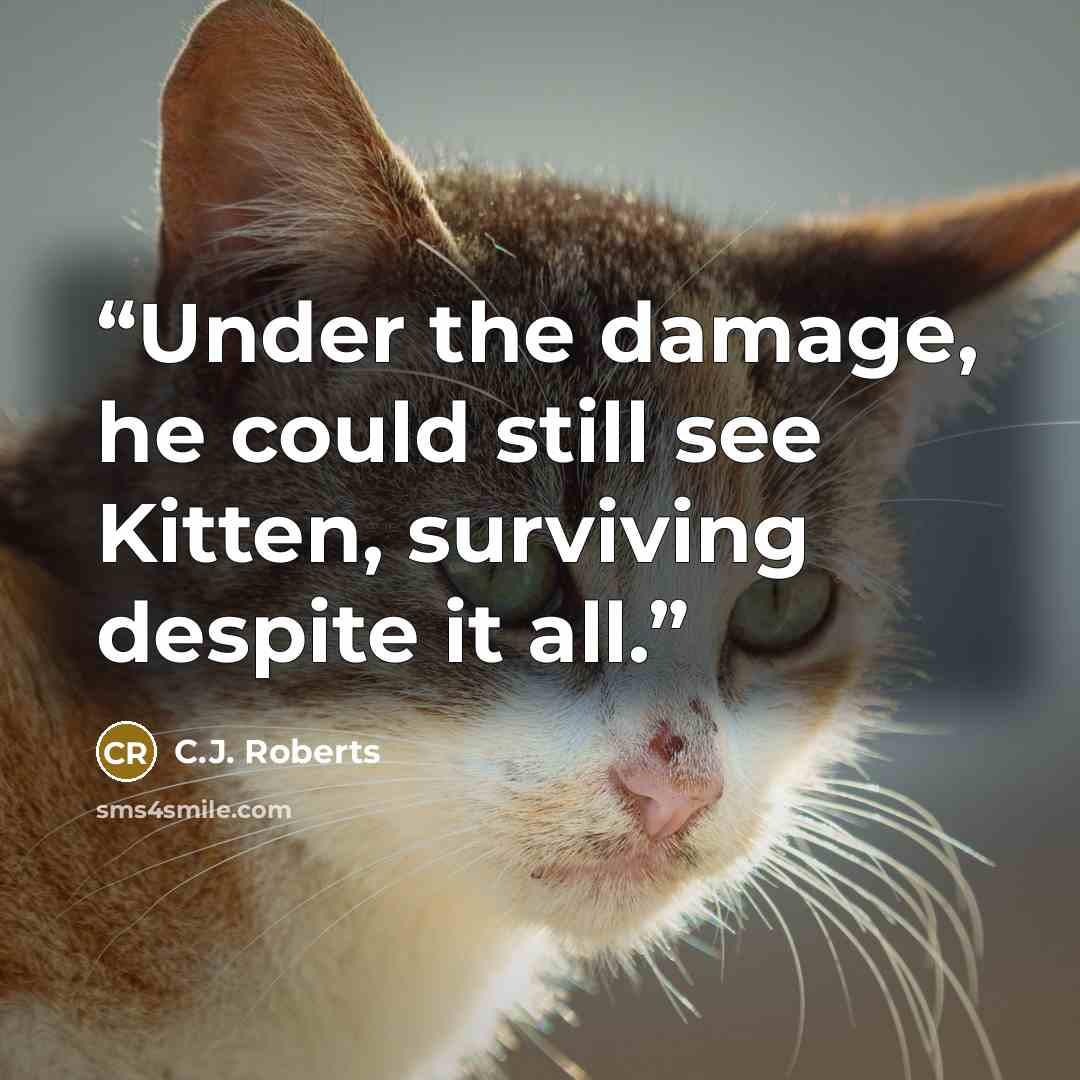 “Under the damage, he could still see Kitten, surviving despite it all.” quote by C.J. Roberts