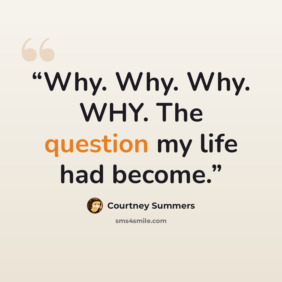 “Why. Why. Why. WHY. The question my life had become.” quote by Courtney Summers