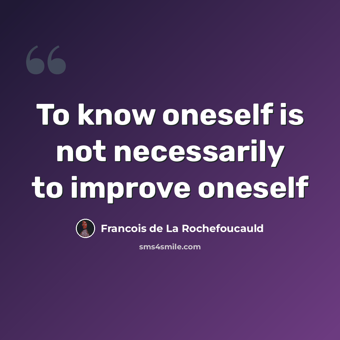 “To know oneself is not necessarily to improve oneself” quote by Francois de La Rochefoucauld