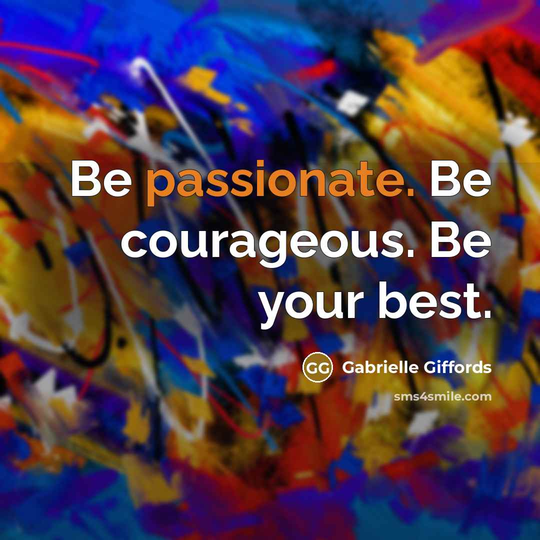 “Be passionate. Be courageous. Be your best.” quote by Gabrielle Giffords