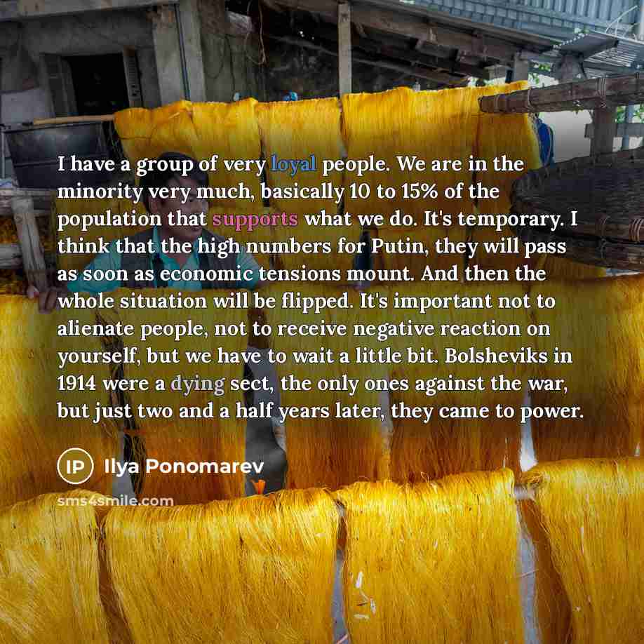 “I have a group of very loyal people. We are in the minority very much, basically 10 to 15% of the population that supports what we do. It's temporary. I think that the high numbers for Putin, they will pass as soon as economic tensions mount. And then the whole situation will be flipped. It's…” quote by Ilya Ponomarev