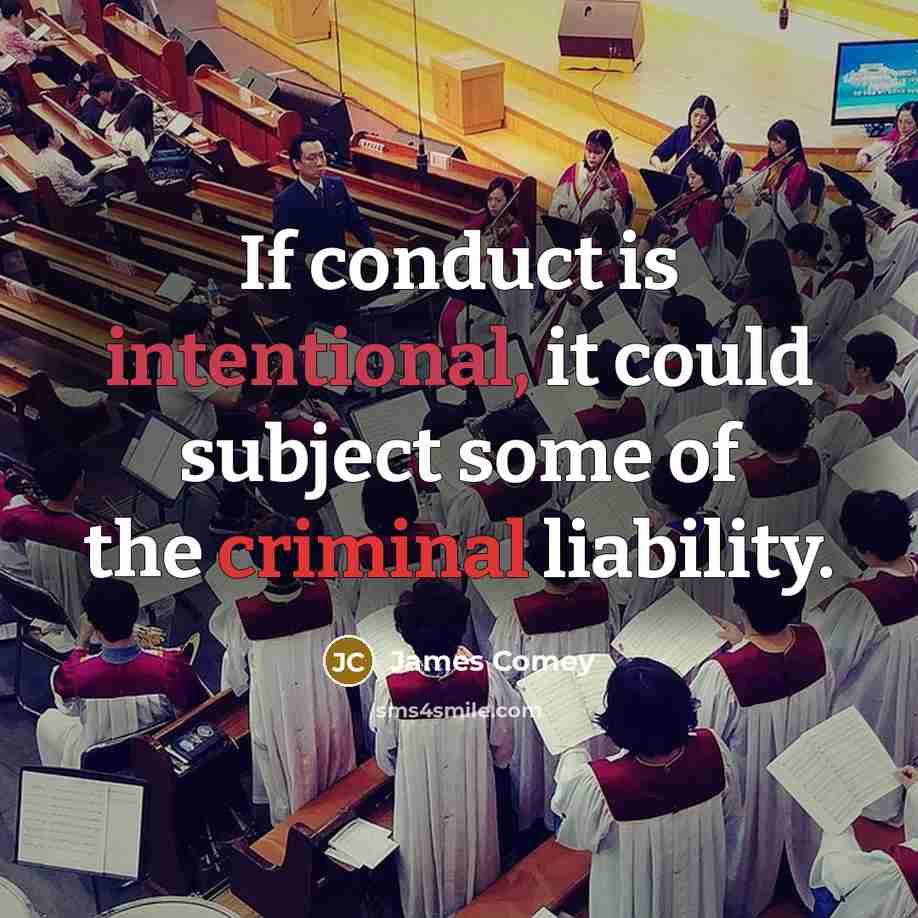 “If conduct is intentional, it could subject some of the criminal liability.” quote by James Comey