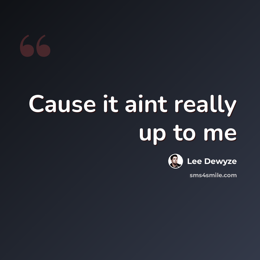 “Cause it aint really up to me” quote by Lee Dewyze