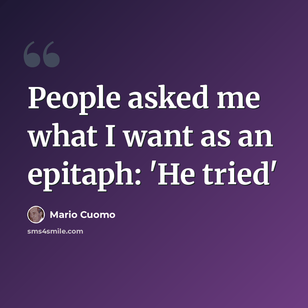 “People asked me what I want as an epitaph: 'He tried'” quote by Mario Cuomo