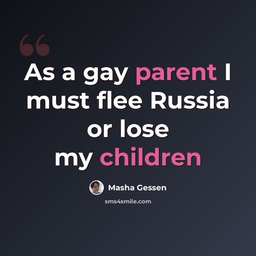 “As a gay parent I must flee Russia or lose my children” quote by Masha Gessen