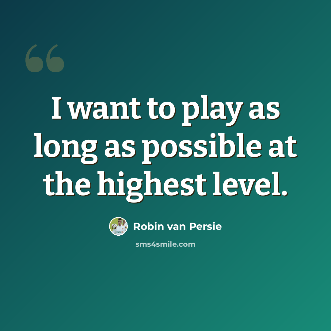 “I want to play as long as possible at the highest level.” quote by Robin Van Persie