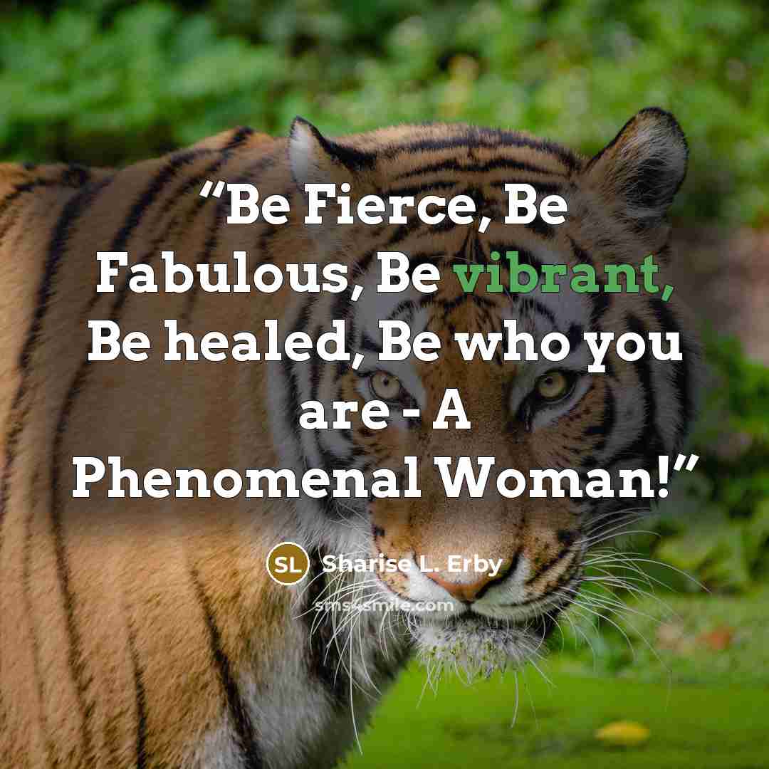 “Be Fierce, Be Fabulous, Be vibrant, Be healed, Be who you are - A Phenomenal Woman!” quote by Sharise L. Erby