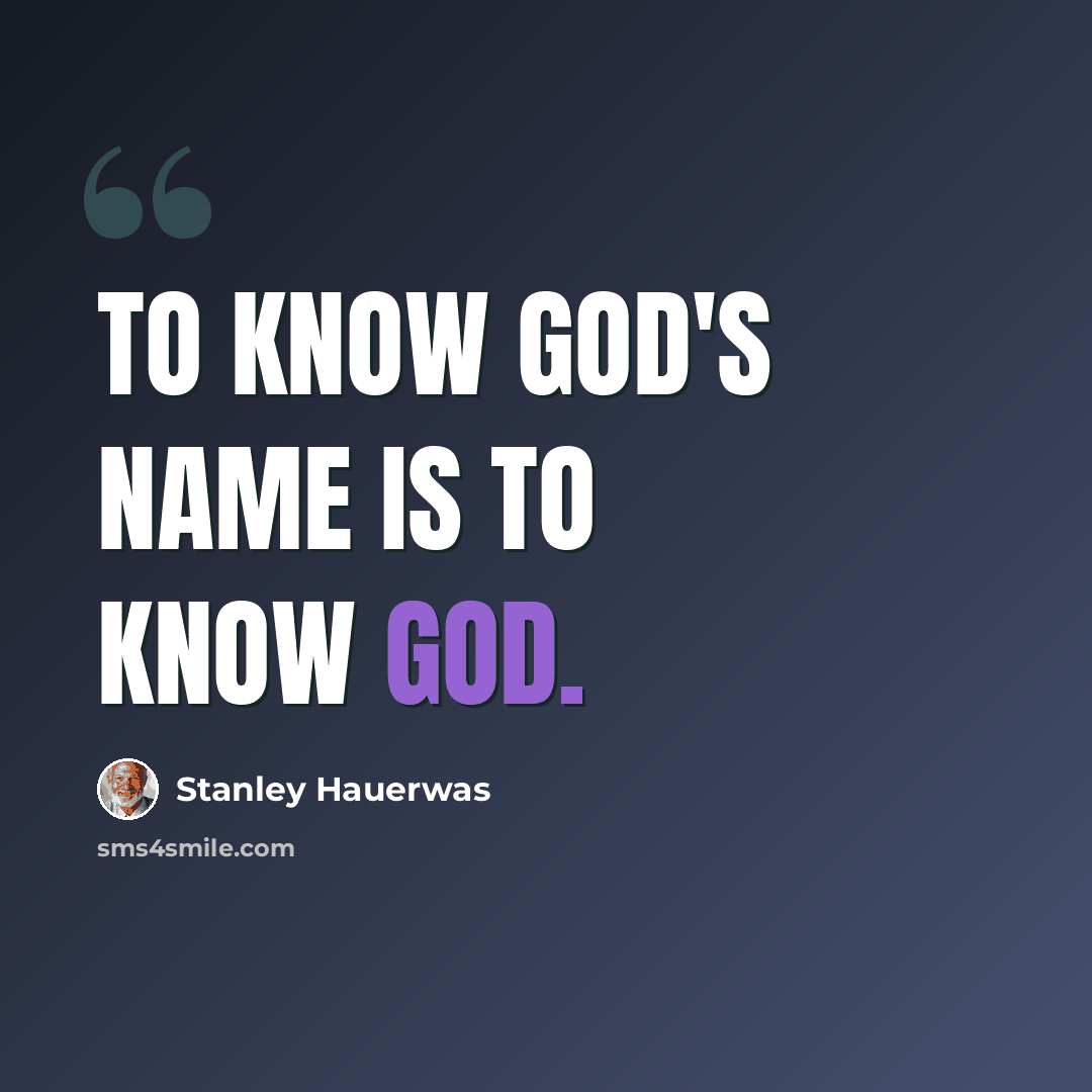 “To know God's name is to know God.” quote by Stanley Hauerwas