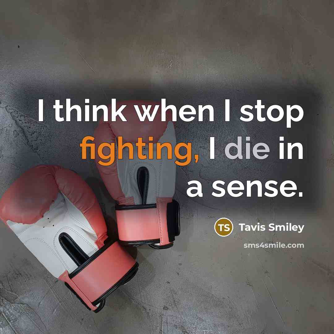 “I think when I stop fighting, I die in a sense.” quote by Tavis Smiley