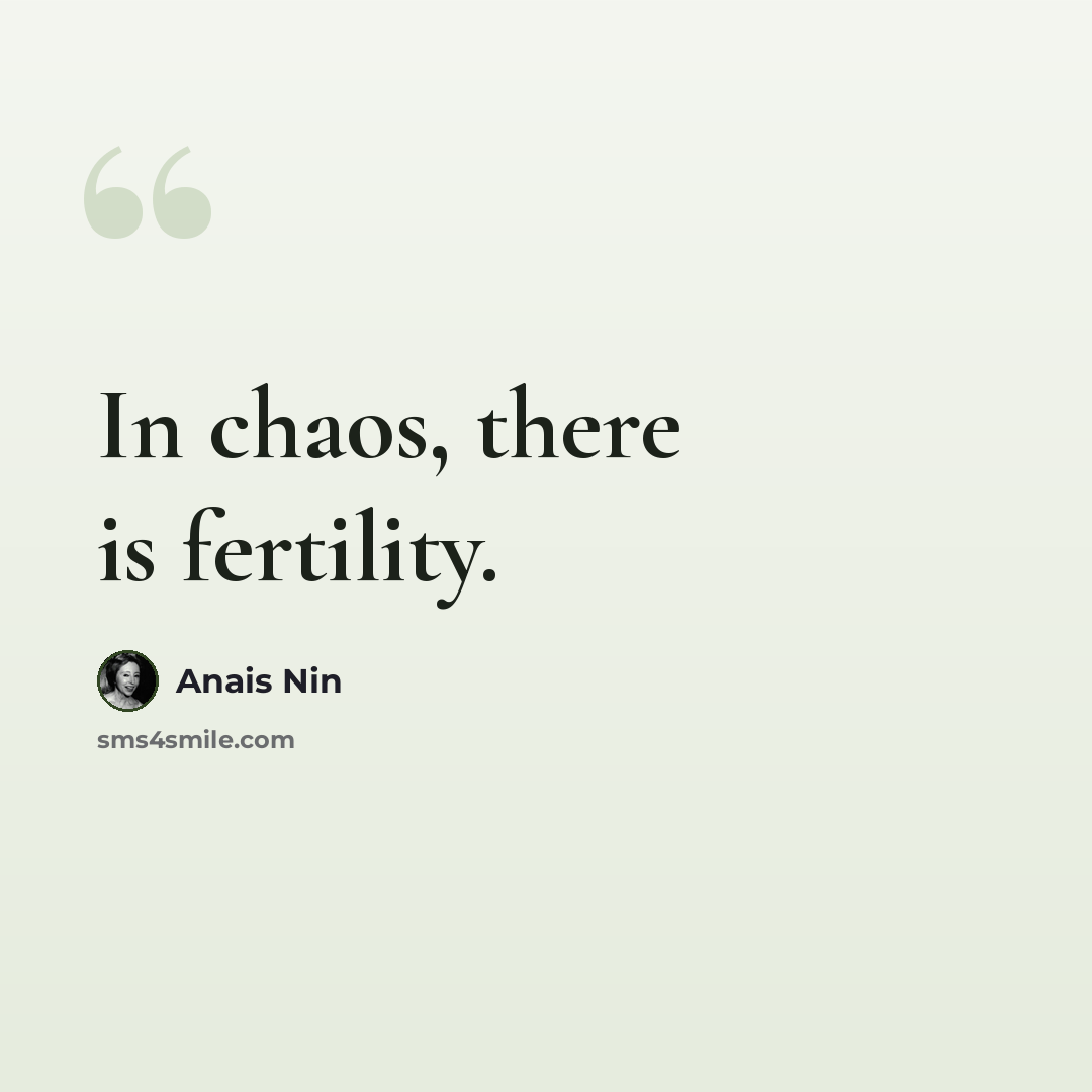 “In chaos, there is fertility.” quote by Anais Nin