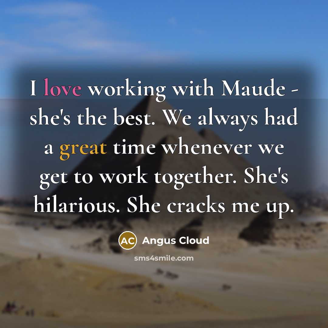 “I love working with Maude - she's the best. We always had a great time whenever we get to work together. She's hilarious. She cracks me up.” quote by Angus Cloud