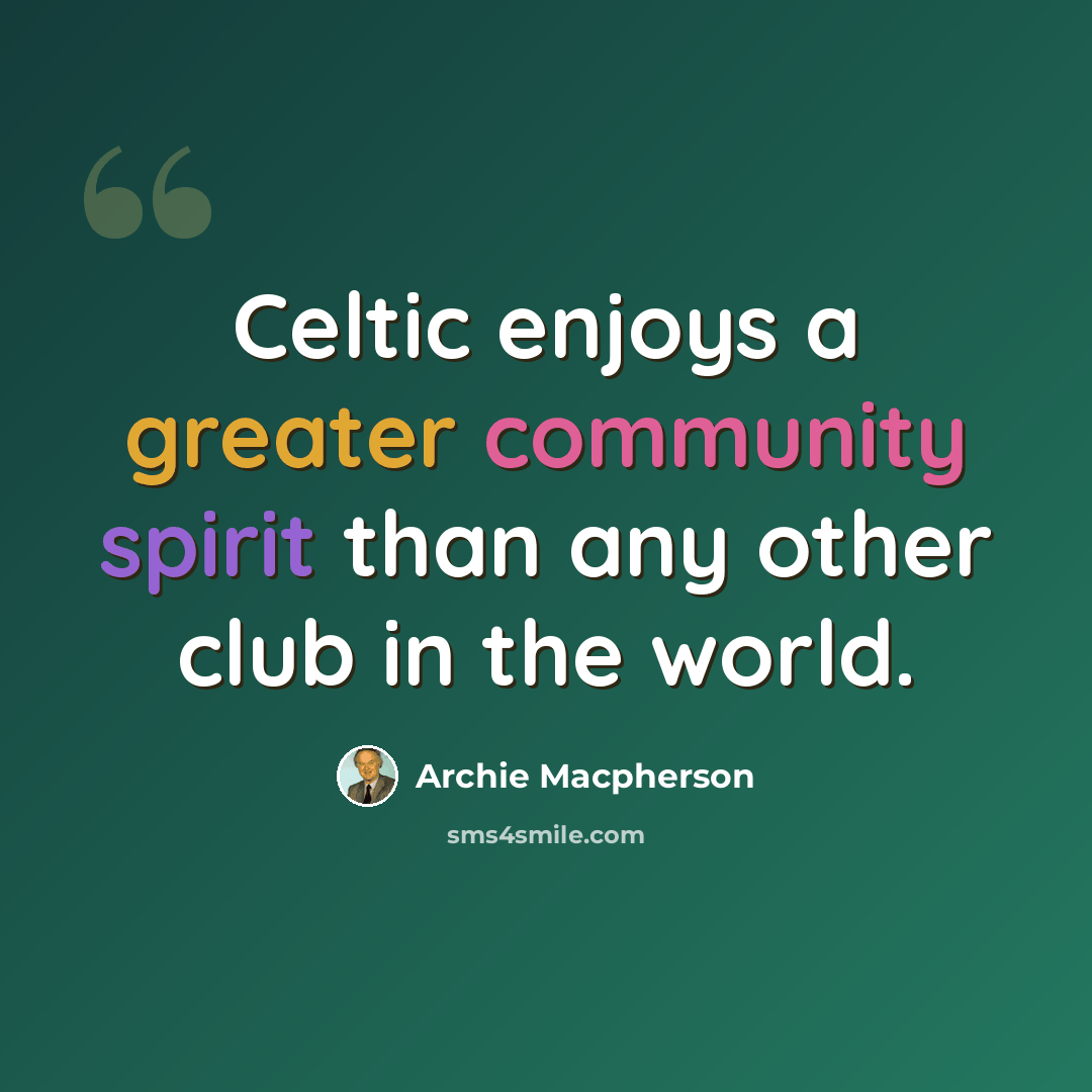 “Celtic enjoys a greater community spirit than any other club in the world.” quote by Archie Macpherson