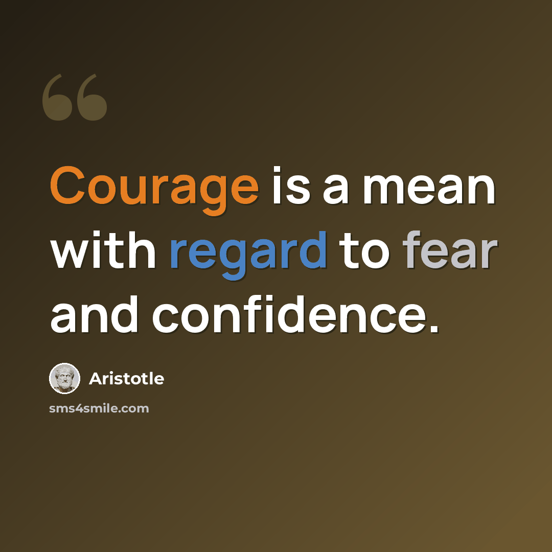 “Courage is a mean with regard to fear and confidence.” quote by Aristotle