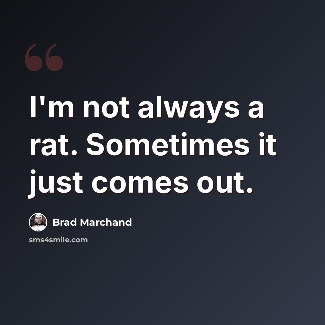 “I'm not always a rat. Sometimes it just comes out.” quote by Brad Marchand