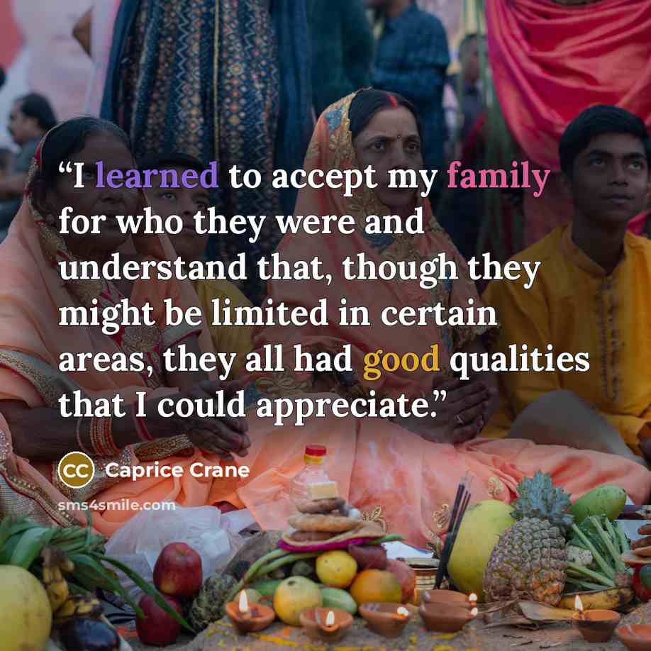“I learned to accept my family for who they were and understand that, though they might be limited in certain areas, they all had good qualities that I could appreciate.” quote by Caprice Crane