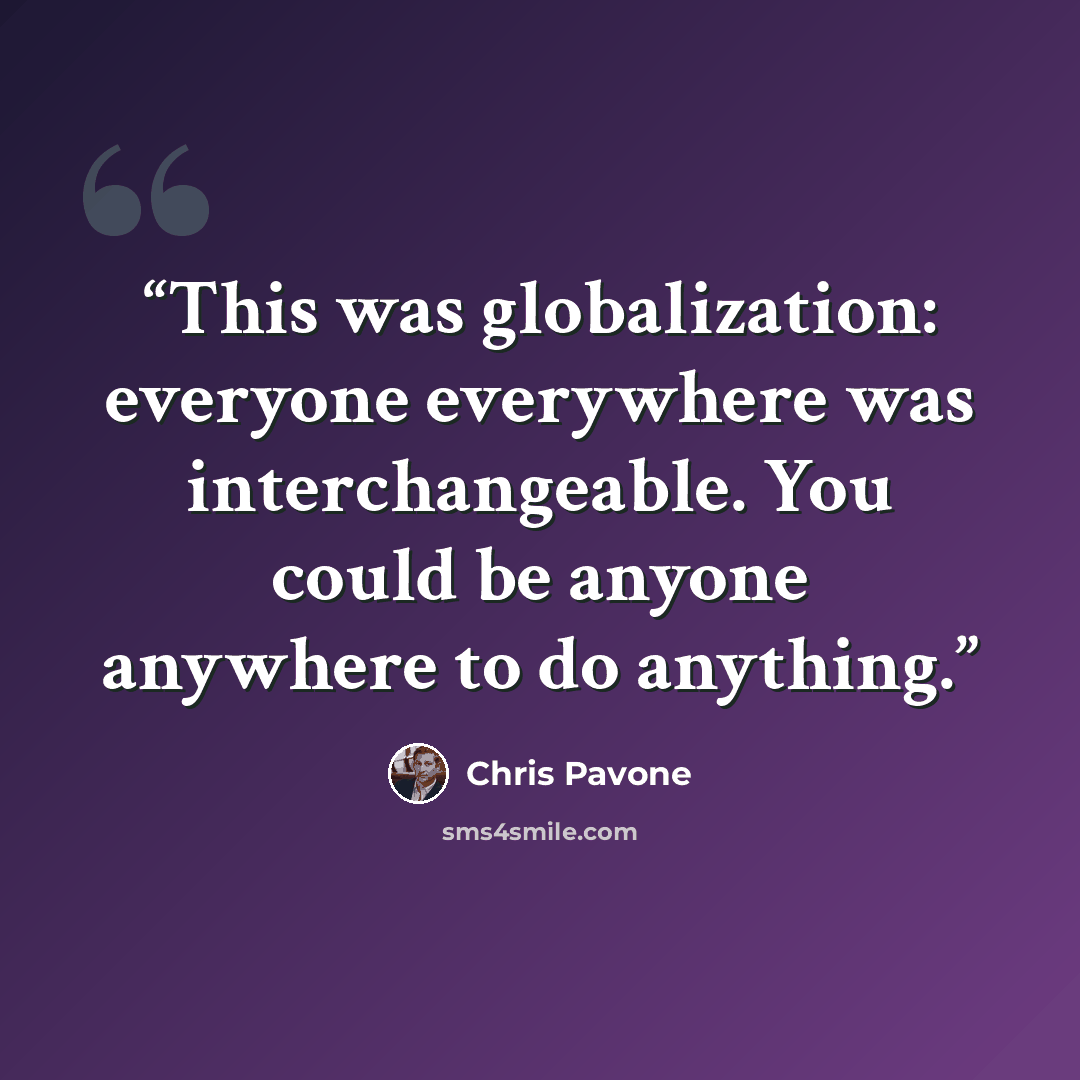 “This was globalization: everyone everywhere was interchangeable. You could be anyone anywhere to do anything.” quote by Chris Pavone