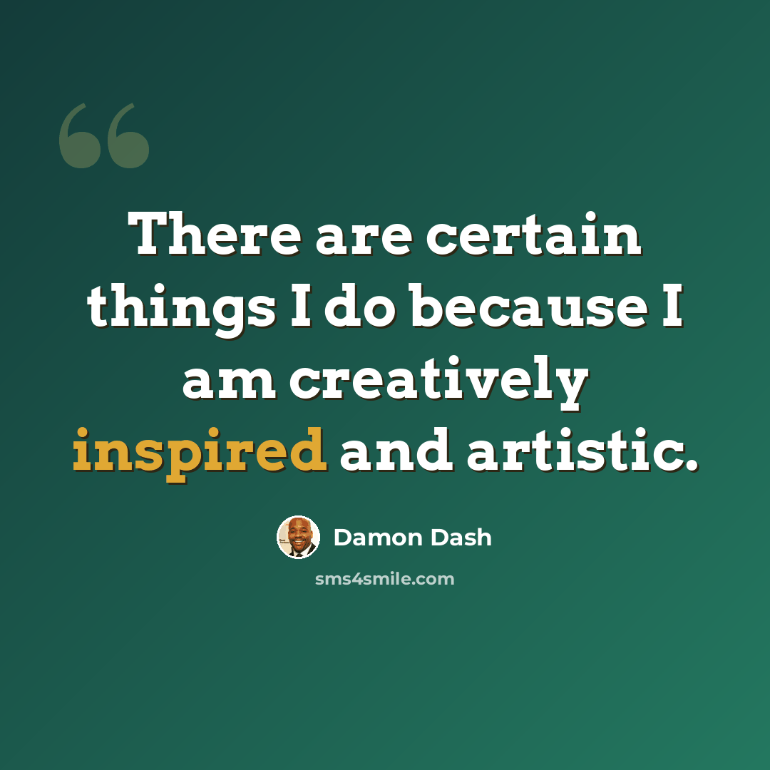 “There are certain things I do because I am creatively inspired and artistic.” quote by Damon Dash