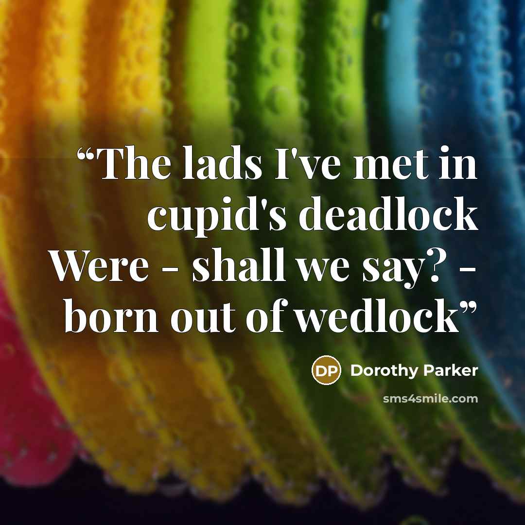 “The lads I've met in cupid's deadlock Were - shall we say? - born out of wedlock” quote by Dorothy Parker