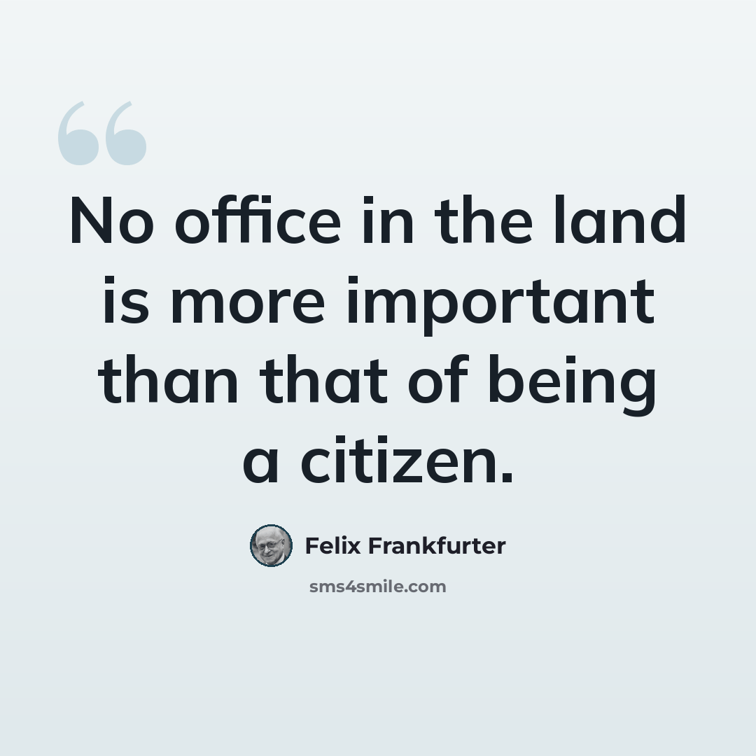 “No office in the land is more important than that of being a citizen.” quote by Felix Frankfurter