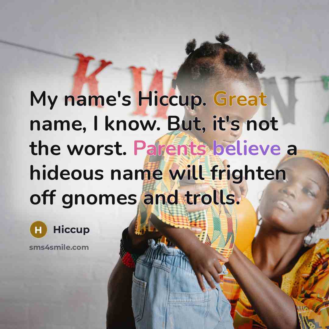 “My name's Hiccup. Great name, I know. But, it's not the worst. Parents believe a hideous name will frighten off gnomes and trolls.” quote by Hiccup