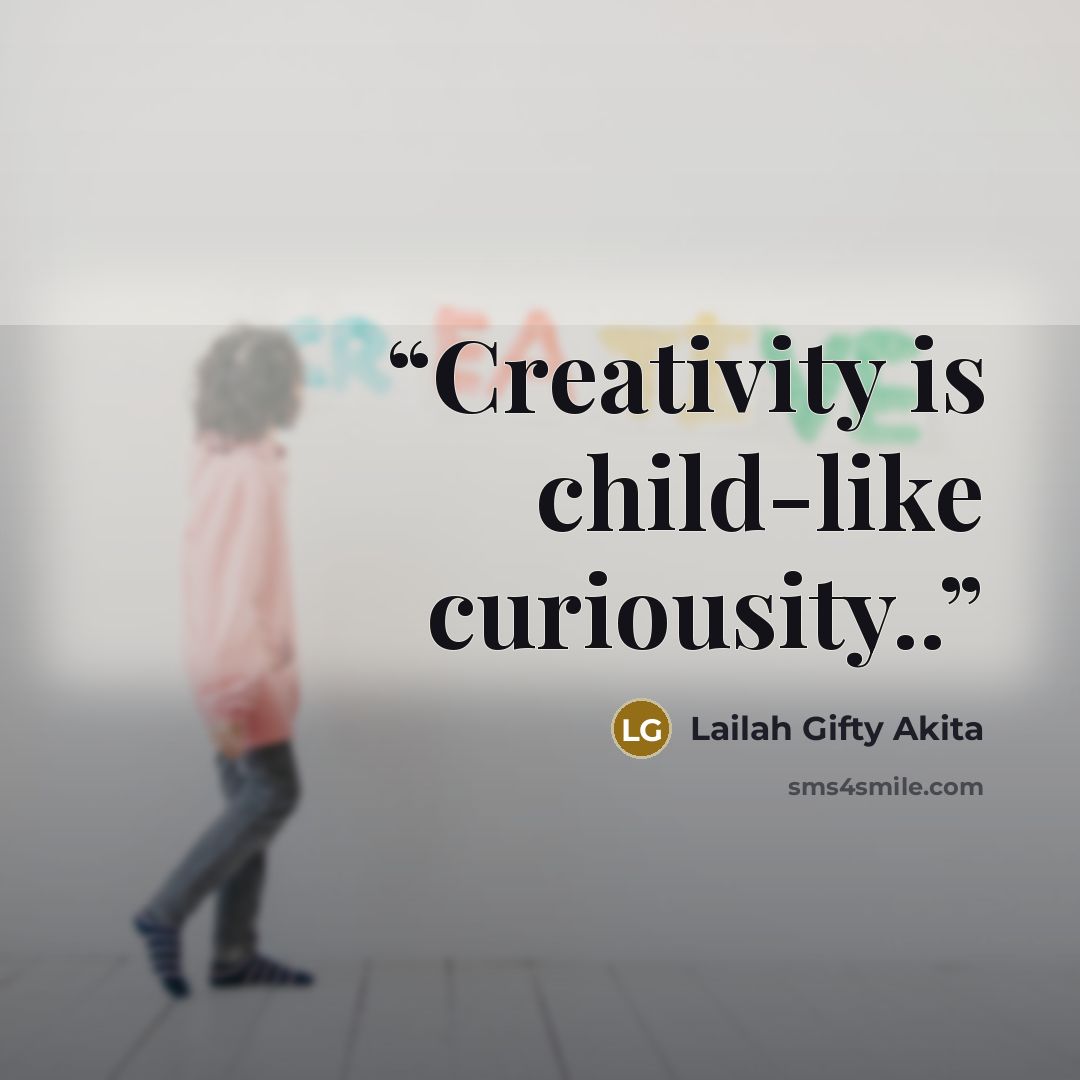 “Creativity is child-like curiousity..” quote by Lailah Gifty Akita