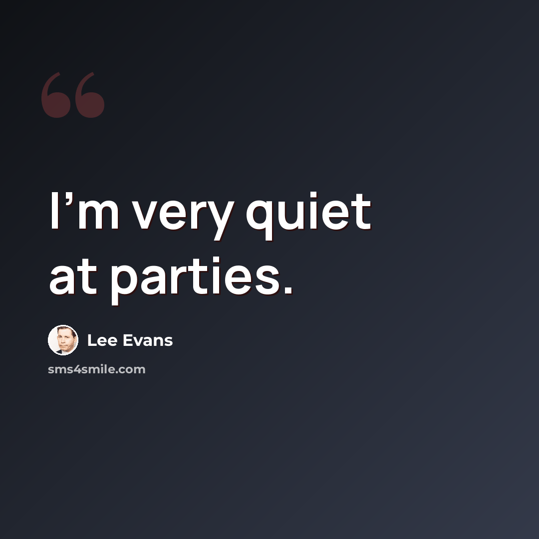 “I'm very quiet at parties.” quote by Lee Evans