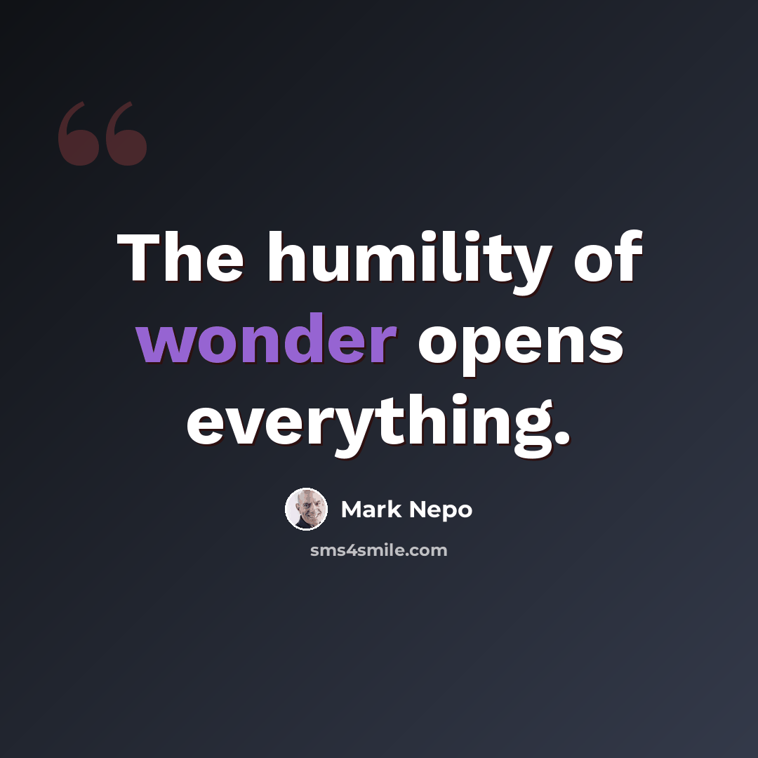 “The humility of wonder opens everything.” quote by Mark Nepo